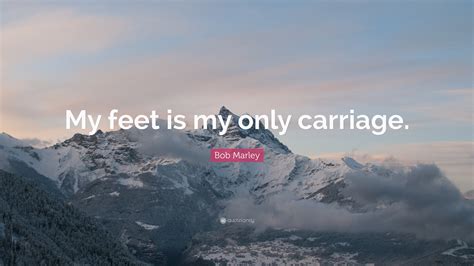 My feet is my only carriage